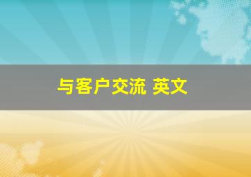 与客户交流 英文